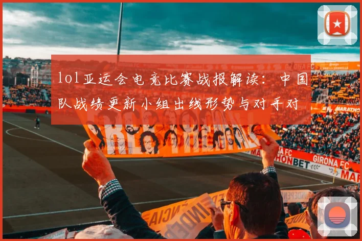lol亚运会电竞比赛战报解读：中国队战绩更新小组出线形势与对手对阵看点