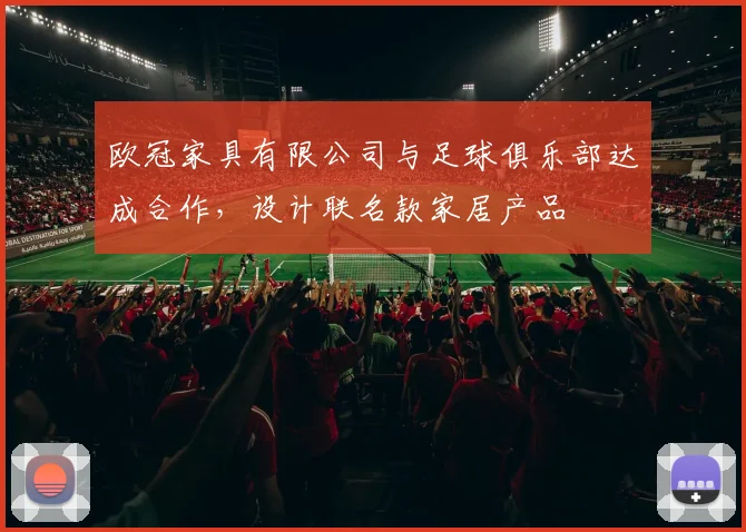 欧冠家具有限公司与足球俱乐部达成合作,设计联名款家居产品